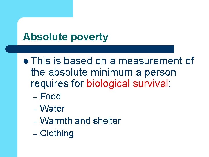 Absolute poverty l This is based on a measurement of the absolute minimum a