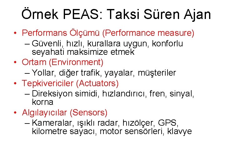 Örnek PEAS: Taksi Süren Ajan • Performans Ölçümü (Performance measure) – Güvenli, hızlı, kurallara