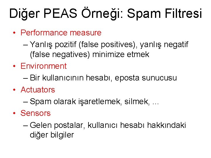 Diğer PEAS Örneği: Spam Filtresi • Performance measure – Yanlış pozitif (false positives), yanlış