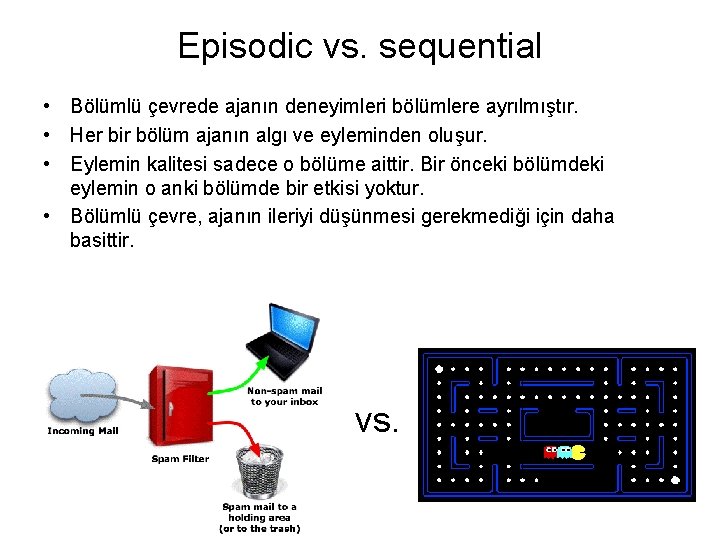 Episodic vs. sequential • Bölümlü çevrede ajanın deneyimleri bölümlere ayrılmıştır. • Her bir bölüm