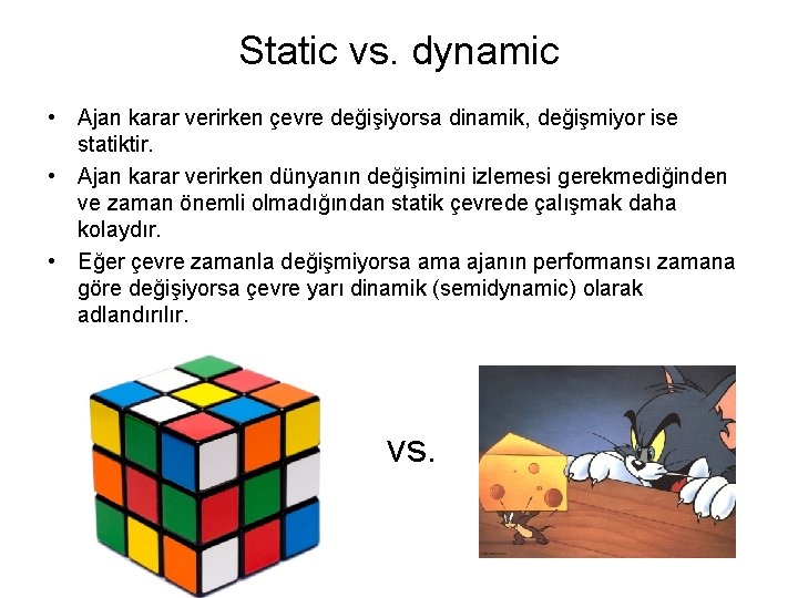 Static vs. dynamic • Ajan karar verirken çevre değişiyorsa dinamik, değişmiyor ise statiktir. •