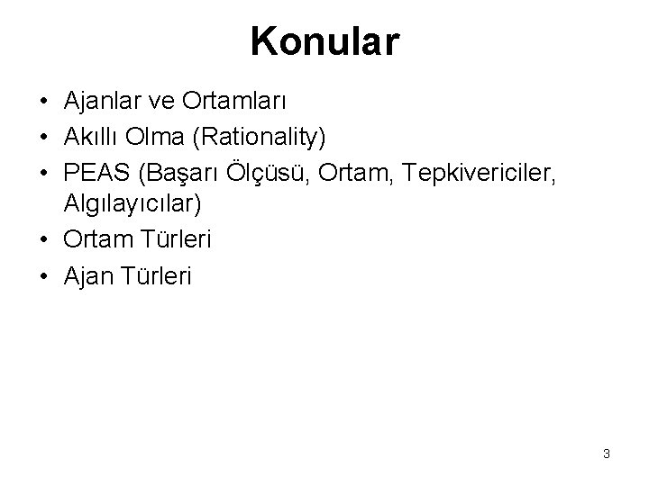 Konular • Ajanlar ve Ortamları • Akıllı Olma (Rationality) • PEAS (Başarı Ölçüsü, Ortam,