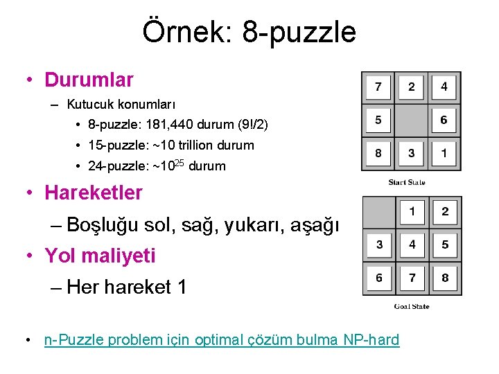 Örnek: 8 -puzzle • Durumlar – Kutucuk konumları • 8 -puzzle: 181, 440 durum