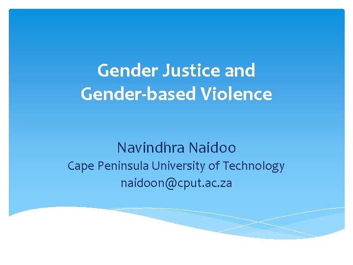 Gender Justice and Gender-based Violence Navindhra Naidoo Cape Peninsula University of Technology naidoon@cput. ac.