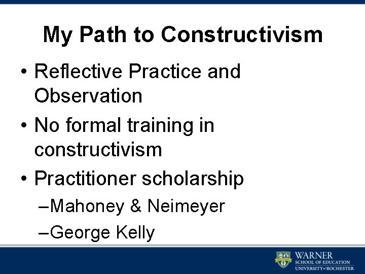 My Path to Constructivism • Reflective Practice and Observation • No formal training in My Path to Constructivism • Reflective Practice and Observation • No formal training in