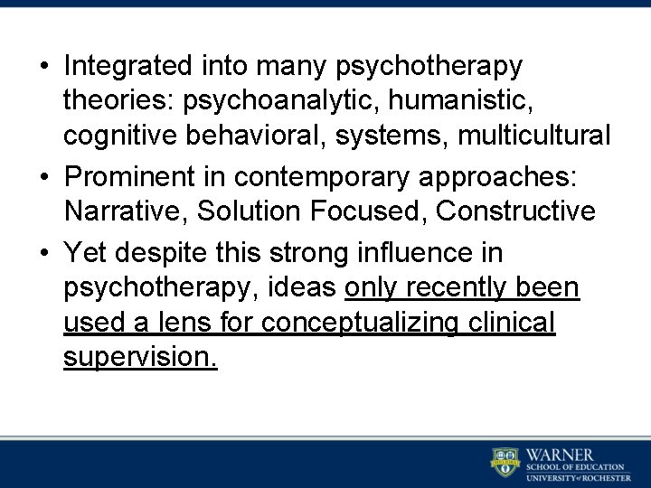 • Integrated into many psychotherapy theories: psychoanalytic, humanistic, cognitive behavioral, systems, multicultural • • Integrated into many psychotherapy theories: psychoanalytic, humanistic, cognitive behavioral, systems, multicultural •