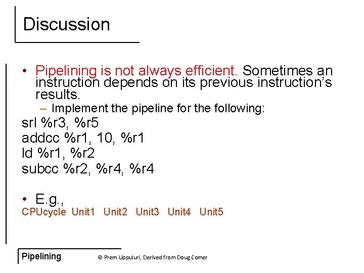 Discussion • Pipelining is not always efficient. Sometimes an instruction depends on its previous