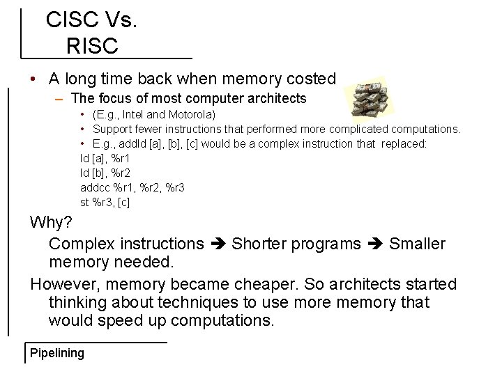 CISC Vs. RISC • A long time back when memory costed – The focus