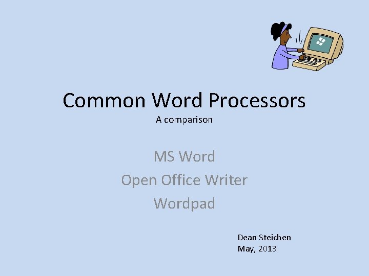 Common Word Processors A comparison MS Word Open Office Writer Wordpad Dean Steichen May,