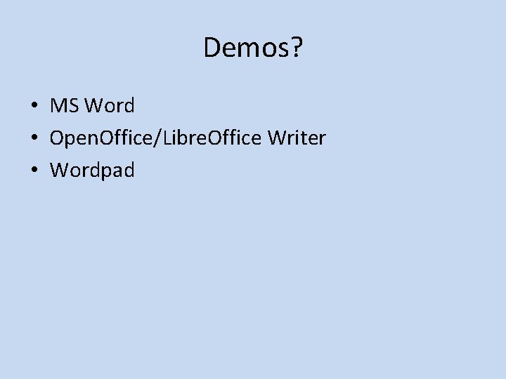 Demos? • MS Word • Open. Office/Libre. Office Writer • Wordpad 