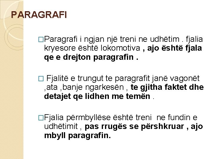 PARAGRAFI �Paragrafi i ngjan një treni ne udhëtim. fjalia kryesore është lokomotiva , ajo PARAGRAFI �Paragrafi i ngjan një treni ne udhëtim. fjalia kryesore është lokomotiva , ajo