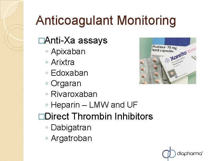 Anticoagulant Monitoring �Anti-Xa ◦ ◦ ◦ assays Apixaban Arixtra Edoxaban M Orgaran Rivaroxaban Heparin Anticoagulant Monitoring �Anti-Xa ◦ ◦ ◦ assays Apixaban Arixtra Edoxaban M Orgaran Rivaroxaban Heparin