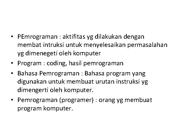  • PEmrograman : aktifitas yg dilakukan dengan membat intruksi untuk menyelesaikan permasalahan yg