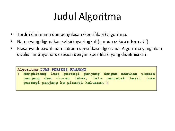 Judul Algoritma • Terdiri dari nama dan penjelasan (spesifikasi) algoritma. • Nama yang digunakan