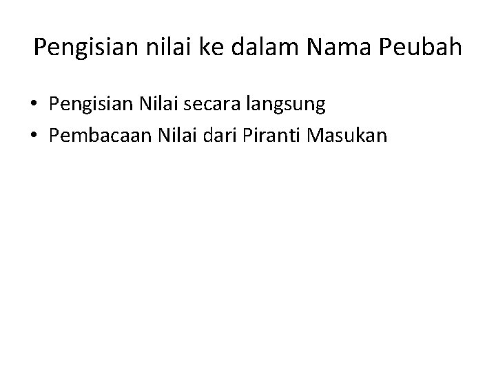 Pengisian nilai ke dalam Nama Peubah • Pengisian Nilai secara langsung • Pembacaan Nilai