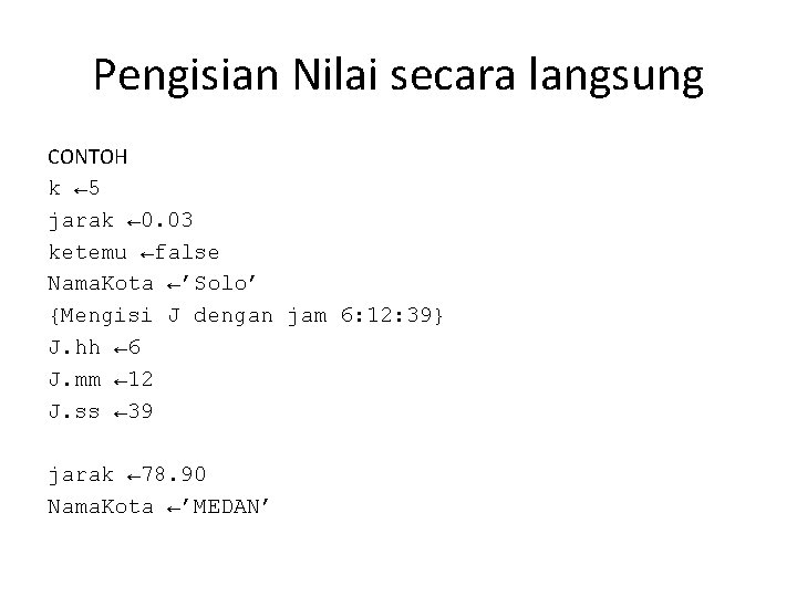 Pengisian Nilai secara langsung CONTOH k ← 5 jarak ← 0. 03 ketemu ←false