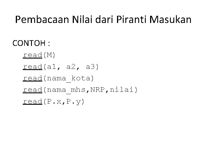 Pembacaan Nilai dari Piranti Masukan CONTOH : read(M) read(a 1, a 2, a 3)