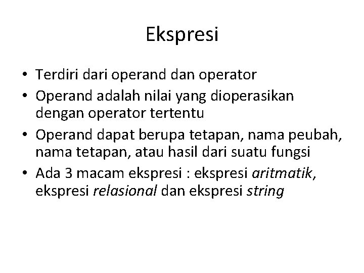 Ekspresi • Terdiri dari operand dan operator • Operand adalah nilai yang dioperasikan dengan