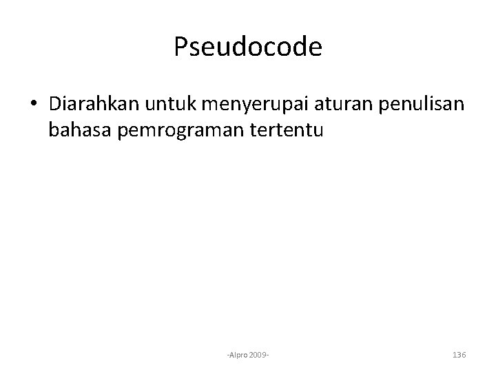 Pseudocode • Diarahkan untuk menyerupai aturan penulisan bahasa pemrograman tertentu -Alpro 2009 - 136