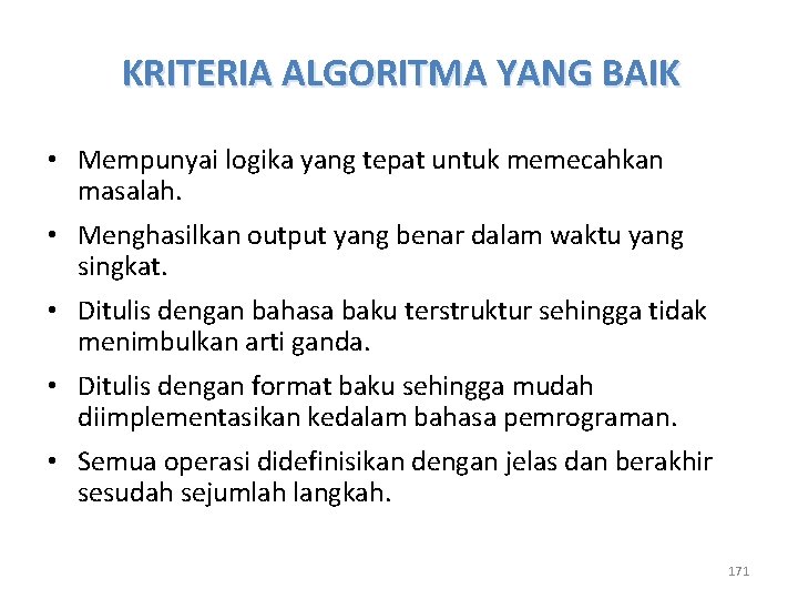 KRITERIA ALGORITMA YANG BAIK • Mempunyai logika yang tepat untuk memecahkan masalah. • Menghasilkan