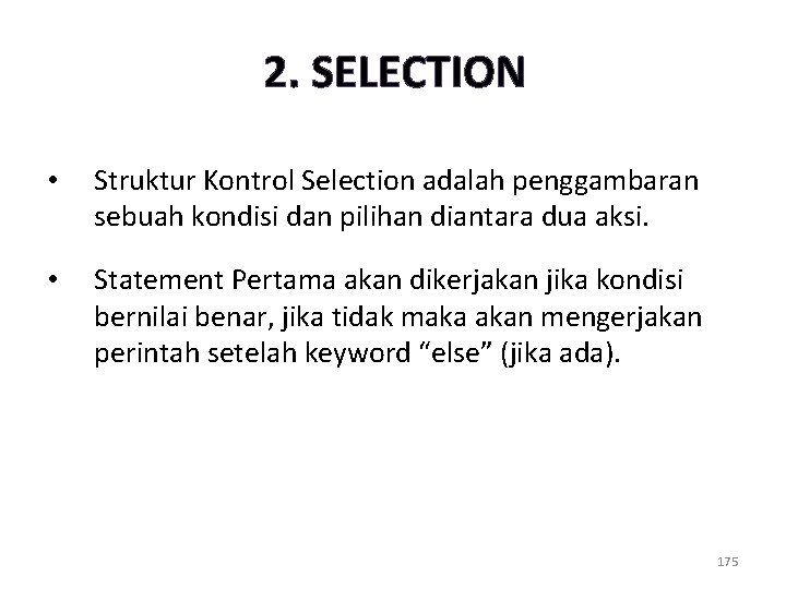 2. SELECTION • Struktur Kontrol Selection adalah penggambaran sebuah kondisi dan pilihan diantara dua