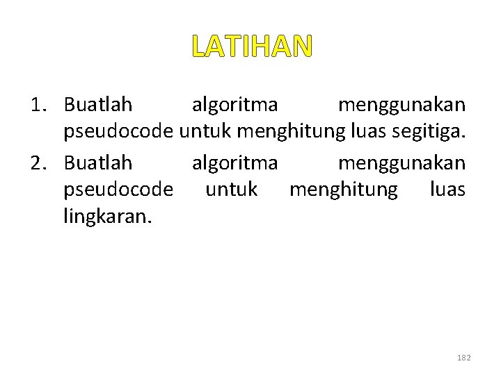 LATIHAN 1. Buatlah algoritma menggunakan pseudocode untuk menghitung luas segitiga. 2. Buatlah algoritma menggunakan