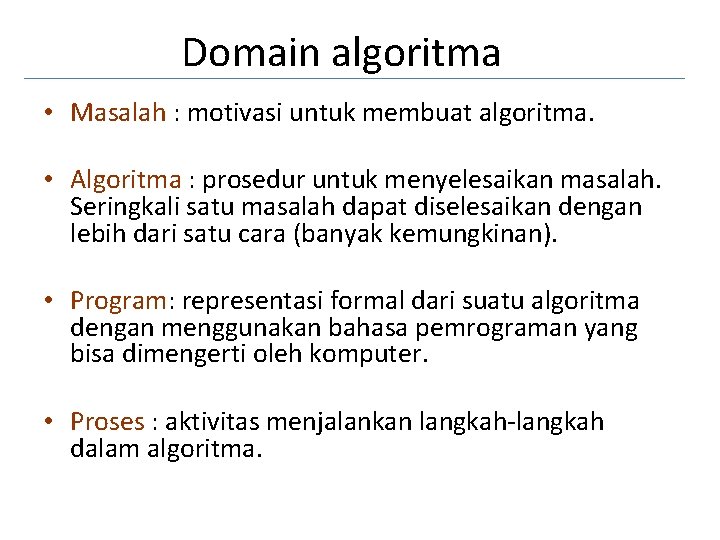 Domain algoritma • Masalah : motivasi untuk membuat algoritma. • Algoritma : prosedur untuk