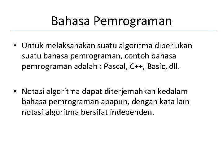 Bahasa Pemrograman • Untuk melaksanakan suatu algoritma diperlukan suatu bahasa pemrograman, contoh bahasa pemrograman