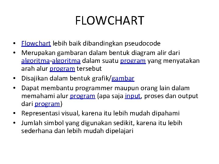 FLOWCHART • Flowchart lebih baik dibandingkan pseudocode • Merupakan gambaran dalam bentuk diagram alir