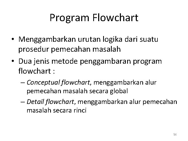 Program Flowchart • Menggambarkan urutan logika dari suatu prosedur pemecahan masalah • Dua jenis