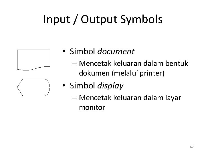 Input / Output Symbols • Simbol document – Mencetak keluaran dalam bentuk dokumen (melalui