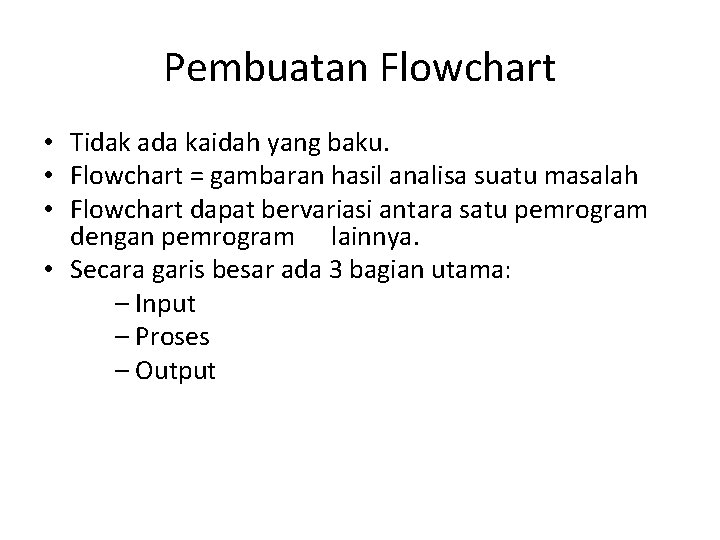 Pembuatan Flowchart • Tidak ada kaidah yang baku. • Flowchart = gambaran hasil analisa