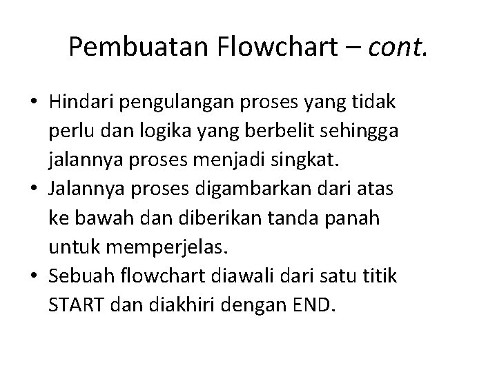 Pembuatan Flowchart – cont. • Hindari pengulangan proses yang tidak perlu dan logika yang