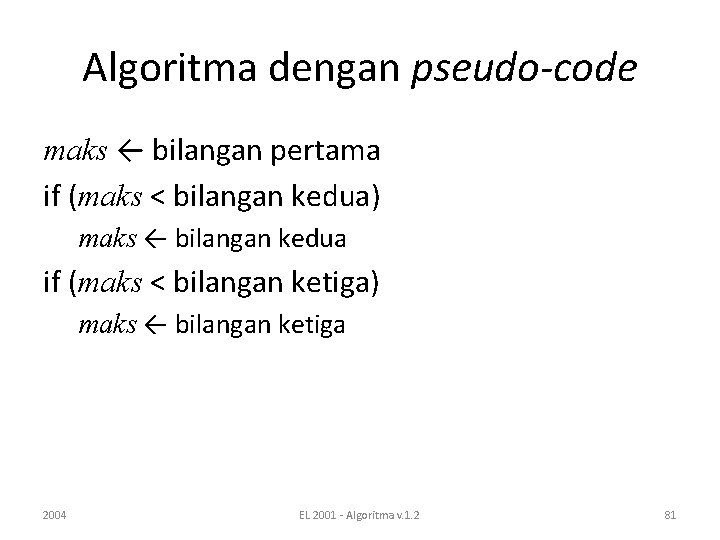 Algoritma dengan pseudo-code maks ← bilangan pertama if (maks < bilangan kedua) maks ←