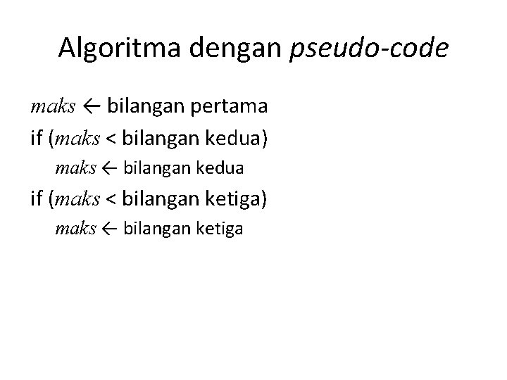 Algoritma dengan pseudo-code maks ← bilangan pertama if (maks < bilangan kedua) maks ←