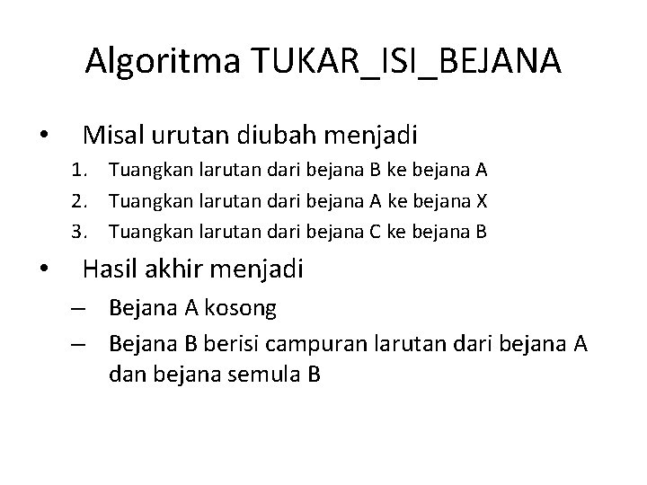 Algoritma TUKAR_ISI_BEJANA • Misal urutan diubah menjadi 1. Tuangkan larutan dari bejana B ke