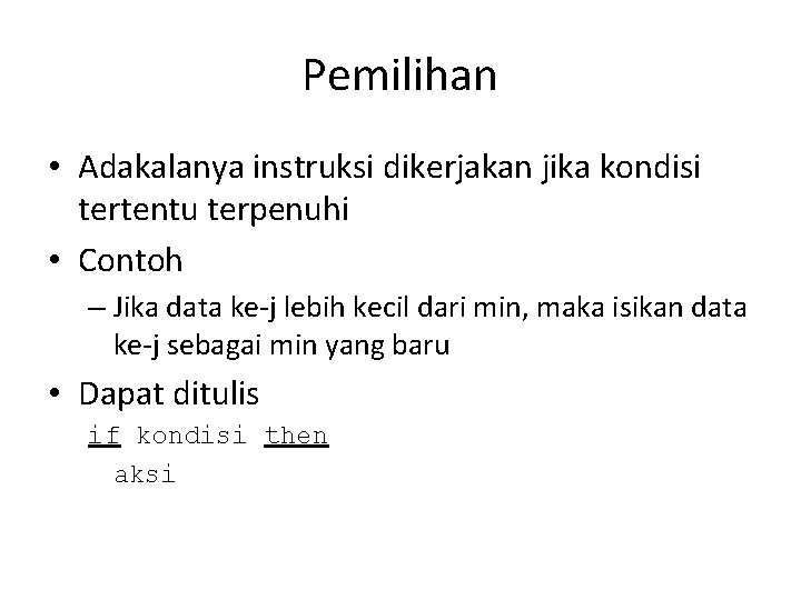 Pemilihan • Adakalanya instruksi dikerjakan jika kondisi tertentu terpenuhi • Contoh – Jika data