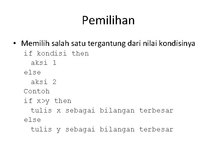 Pemilihan • Memilih salah satu tergantung dari nilai kondisinya if kondisi then aksi 1