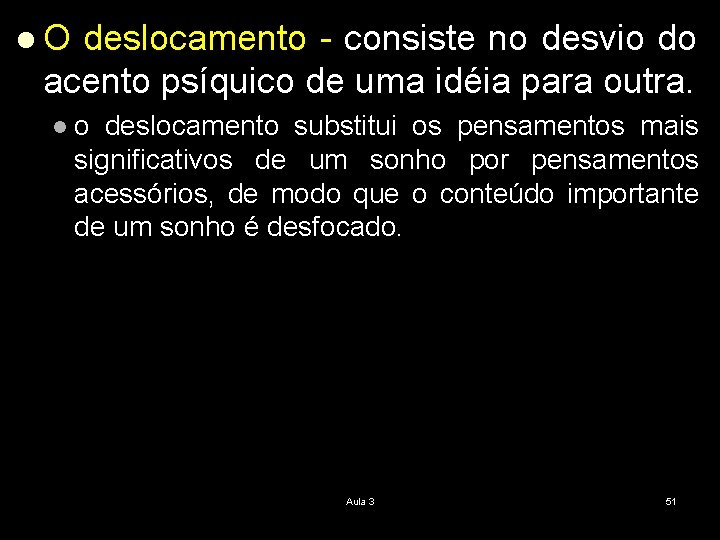 l. O deslocamento - consiste no desvio do acento psíquico de uma idéia para