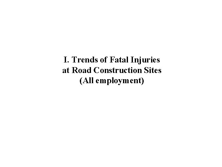I. Trends of Fatal Injuries at Road Construction Sites (All employment) 
