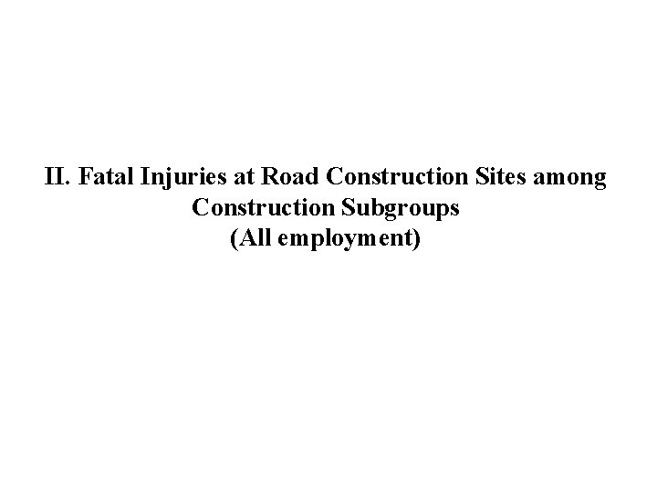 II. Fatal Injuries at Road Construction Sites among Construction Subgroups (All employment) 