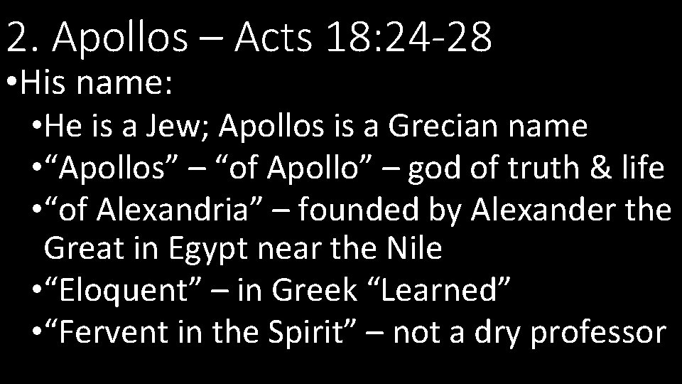 2. Apollos – Acts 18: 24 -28 • His name: • He is a