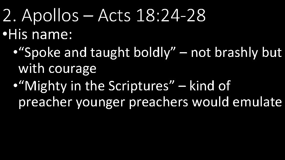 2. Apollos – Acts 18: 24 -28 • His name: • “Spoke and taught