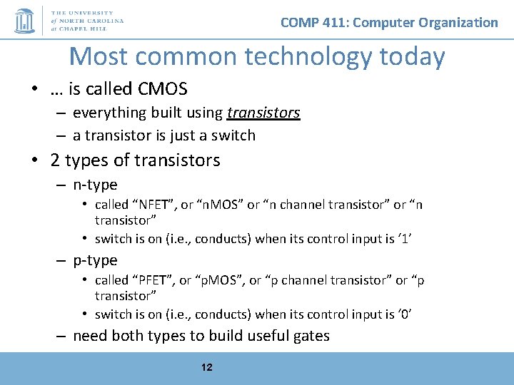 COMP 411: Computer Organization Most common technology today • … is called CMOS –