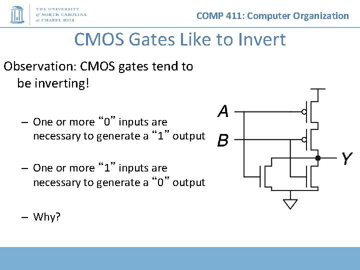 COMP 411: Computer Organization CMOS Gates Like to Invert Observation: CMOS gates tend to