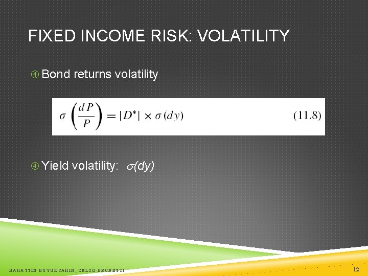 FIXED INCOME RISK: VOLATILITY Bond returns volatility Yield volatility: BAHATTIN BUYUKSAHIN, CELSO BRUNETTI (dy)