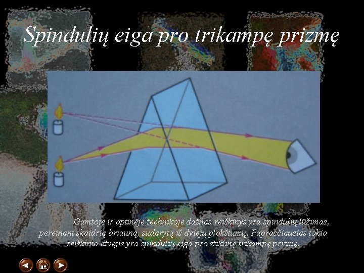 Spindulių eiga pro trikampę prizmę Gamtoje ir optinėje technikoje dažnas reiškinys yra spindulių lūžimas,
