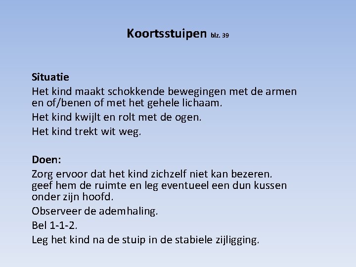 Koortsstuipen blz. 39 Situatie Het kind maakt schokkende bewegingen met de armen en of/benen