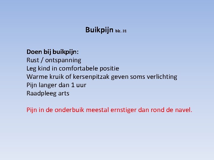 Buikpijn blz. 31 Doen bij buikpijn: Rust / ontspanning Leg kind in comfortabele positie