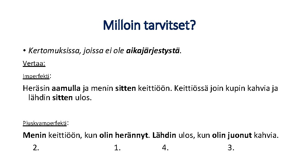 Milloin tarvitset? • Kertomuksissa, joissa ei ole aikajärjestystä. Vertaa: Imperfekti: Heräsin aamulla ja menin